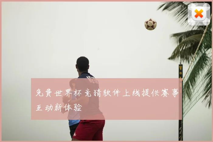 免费世界杯竞猜软件上线提供赛事互动新体验