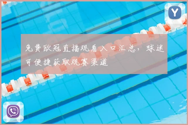 免费欧冠直播观看入口汇总,球迷可便捷获取观赛渠道